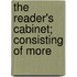 The Reader's Cabinet; Consisting Of More