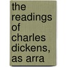 The Readings Of Charles Dickens, As Arra by Charles Dickens