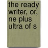 The Ready Writer, Or, Ne Plus Ultra Of S door James Henry Lewis