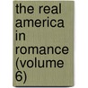 The Real America In Romance (Volume 6) door Sir Clements R. Markham