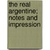 The Real Argentine; Notes And Impression