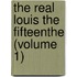 The Real Louis The Fifteenthe (Volume 1)