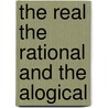 The Real The Rational And The Alogical door Belfort Bax Ernest.