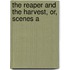 The Reaper And The Harvest, Or, Scenes A