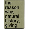 The Reason Why, Natural History; Giving door Robert Kemp Philip