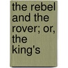 The Rebel And The Rover; Or, The King's door Harry Hazel