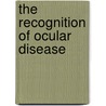 The Recognition Of Ocular Disease door Forrest James Forrest