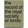 The Record Of The Royal Society Of Londo by Royal Society of London