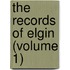 The Records Of Elgin (Volume 1)
