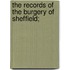 The Records Of The Burgery Of Sheffield;