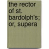 The Rector Of St. Bardolph's; Or, Supera door Frederick William Shelton