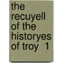The Recuyell Of The Historyes Of Troy  1