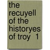 The Recuyell Of The Historyes Of Troy  1 door Raoul Lefvre