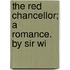 The Red Chancellor; A Romance. By Sir Wi