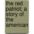 The Red Patriot; A Story Of The American