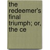 The Redeemer's Final Triumph; Or, The Ce door Thomas Coleman