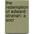 The Redemption Of Edward Strahan; A Soci