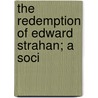 The Redemption Of Edward Strahan; A Soci by William James Dawson