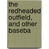 The Redheaded Outfield, And Other Baseba