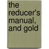 The Reducer's Manual, And Gold by Victor G. Bloede