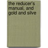 The Reducer's Manual, And Gold And Silve door Victor G. Bloede