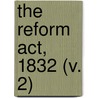 The Reform Act, 1832 (V. 2) by Charles Grey Grey