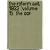 The Reform Act, 1832 (Volume 1); The Cor