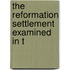 The Reformation Settlement Examined In T