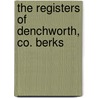 The Registers Of Denchworth, Co. Berks by Denchworth