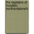 The Registers Of Moulton, Northamptonshi