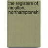 The Registers Of Moulton, Northamptonshi door Moulton