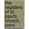 The Registers Of St. Paul's Church, Conv by St. Pauls Church