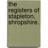 The Registers Of Stapleton, Shropshire. by England Parish Stapleton