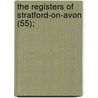 The Registers Of Stratford-On-Avon (55); by Stratford-upon-Avon