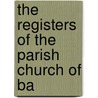 The Registers Of The Parish Church Of Ba door Eng. . Parish Barton
