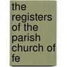 The Registers Of The Parish Church Of Fe by Eng. Felkirk With Br
