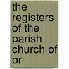 The Registers Of The Parish Church Of Or door Eng. Ormskirk