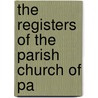 The Registers Of The Parish Church Of Pa door Eng. Padiham