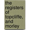 The Registers Of Topcliffe, And Morley door Lld William Smith