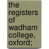The Registers Of Wadham College, Oxford; door Wadham College