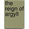 The Reign Of Argyll by The Duke of Argyll
