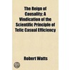 The Reign Of Causality; A Vindication Of by Robert Watts
