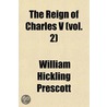 The Reign Of Charles V (Vol. 2) door William Hickling Prescott