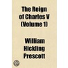 The Reign Of Charles V (Volume 1) door William Hickling Prescott