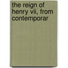 The Reign Of Henry Vii, From Contemporar by Pollard