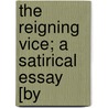 The Reigning Vice; A Satirical Essay [By by Chauncy Hare Townshend
