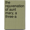 The Rejuvenation Of Aunt Mary, A Three-A by Anne Warner