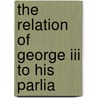The Relation Of George Iii To His Parlia door Frances Ruedebusch