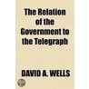 The Relation Of The Government To The Te door David Ames Wells
