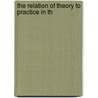 The Relation Of Theory To Practice In Th by National Society for the Education
